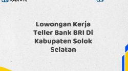 Lowongan Kerja Teller Bank BRI Di Kabupaten Solok Selatan