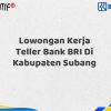 Lowongan Kerja Teller Bank BRI Di Kabupaten Subang Tahun 2025 (Resmi)