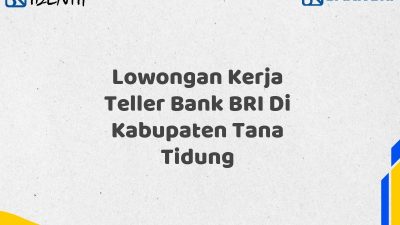Lowongan Kerja Teller Bank BRI Di Kabupaten Tana Tidung Tahun 2025 (Resmi)