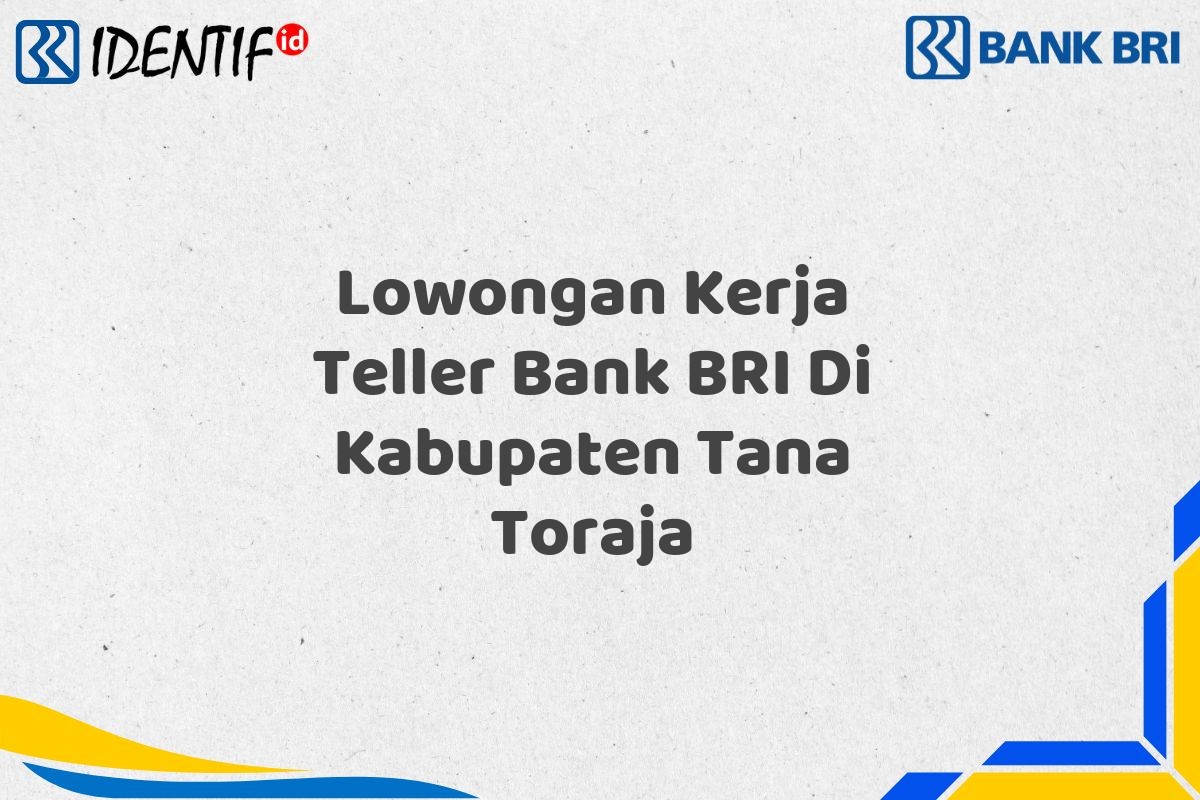 Lowongan Kerja Teller Bank BRI Di Kabupaten Tana Toraja
