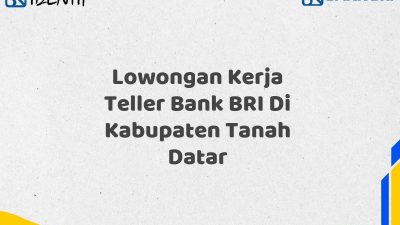 Lowongan Kerja Teller Bank BRI Di Kabupaten Tanah Datar