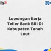 Lowongan Kerja Teller Bank BRI Di Kabupaten Tanah Laut Tahun 2025 (Daftar Sekarang)