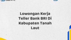 Lowongan Kerja Teller Bank BRI Di Kabupaten Tanah Laut Tahun 2025 (Daftar Sekarang)