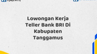 Lowongan Kerja Teller Bank BRI Di Kabupaten Tanggamus