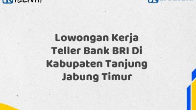 Lowongan Kerja Teller Bank BRI Di Kabupaten Tanjung Jabung Timur Tahun 2025 (Ayo Daftar Sekarang)