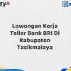 Lowongan Kerja Teller Bank BRI Di Kabupaten Tasikmalaya Tahun 2025 (Lamar Sekarang)