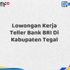 Lowongan Kerja Teller Bank BRI Di Kabupaten Tegal Tahun 2025 (Apply Now)