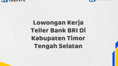 Lowongan Kerja Teller Bank BRI Di Kabupaten Timor Tengah Selatan