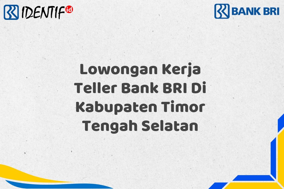 Lowongan Kerja Teller Bank BRI Di Kabupaten Timor Tengah Selatan