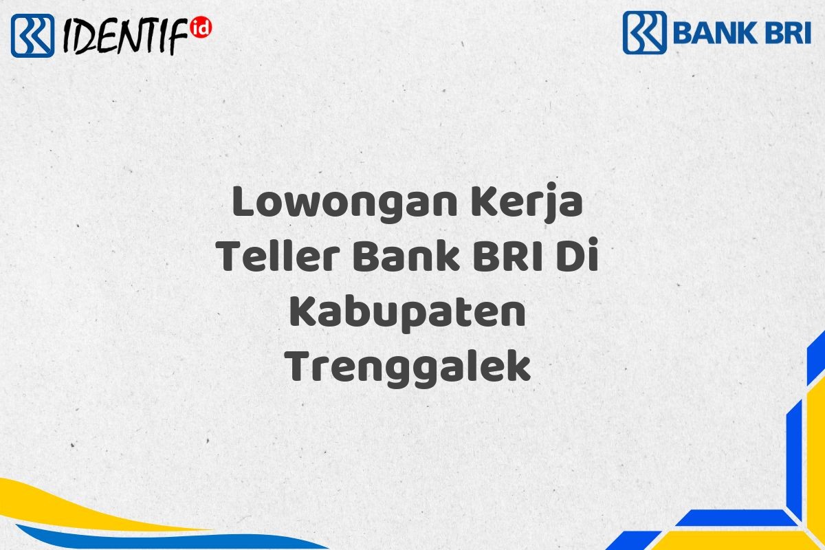 Lowongan Kerja Teller Bank BRI Di Kabupaten Trenggalek