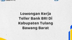 Lowongan Kerja Teller Bank BRI Di Kabupaten Tulang Bawang Barat Tahun 2025 (Segera Daftar Sebelum Terlambat)