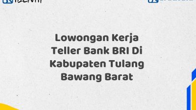 Lowongan Kerja Teller Bank BRI Di Kabupaten Tulang Bawang Barat