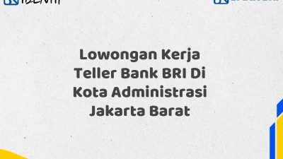 Lowongan Kerja Teller Bank BRI Di Kota Administrasi Jakarta Barat