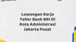 Lowongan Kerja Teller Bank BRI Di Kota Administrasi Jakarta Pusat Tahun 2025 (Resmi) 4 Lowongan Kerja Teller Bank BRI Di Kota Administrasi Jakarta Pusat