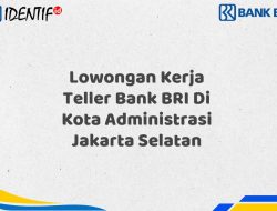 Lowongan Kerja Teller Bank BRI Di Kota Administrasi Jakarta Selatan Tahun 2025 (Yang Wajib Anda Ketahui)