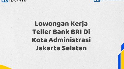 Lowongan Kerja Teller Bank BRI Di Kota Administrasi Jakarta Selatan