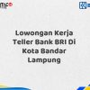 Lowongan Kerja Teller Bank BRI Di Kota Bandar Lampung Tahun 2025 (Resmi)