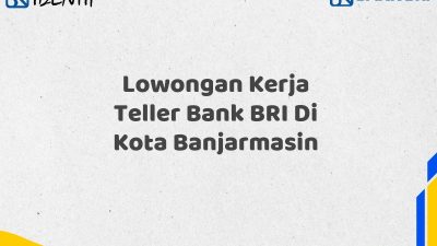 Lowongan Kerja Teller Bank BRI Di Kota Banjarmasin Tahun 2025