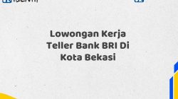 Lowongan Kerja Teller Bank BRI Di Kota Bekasi Tahun 2025 (Segera Daftar Sebelum Terlambat)