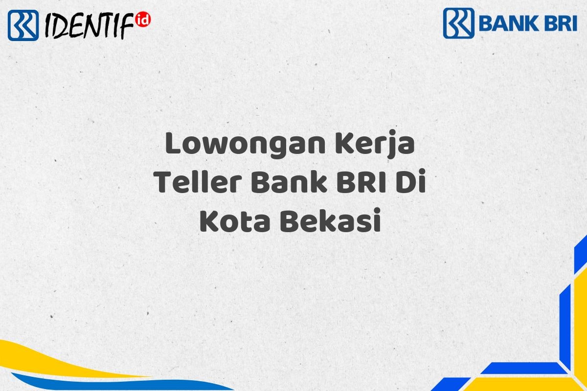 Lowongan Kerja Teller Bank BRI Di Kota Bekasi