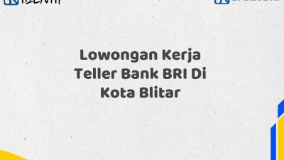 Lowongan Kerja Teller Bank BRI Di Kota Blitar Tahun 2025 (Apply Now)