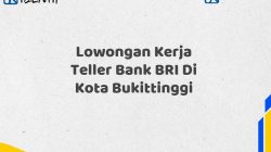 Lowongan Kerja Teller Bank BRI Di Kota Bukittinggi Tahun 2025 (Buruan Daftar Sekarang)