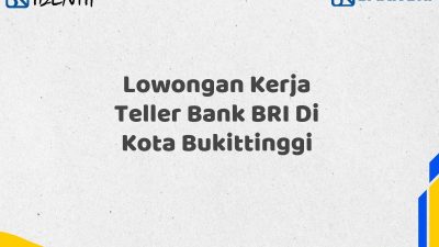 Lowongan Kerja Teller Bank BRI Di Kota Bukittinggi