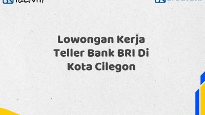 Lowongan Kerja Teller Bank BRI Di Kota Cilegon Tahun 2025 (Resmi)