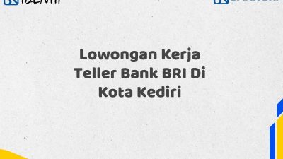 Lowongan Kerja Teller Bank BRI Di Kota Kediri Tahun 2025 (Resmi)
