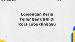 Lowongan Kerja Teller Bank BRI Di Kota Lubuklinggau Tahun 2025 (Ayo Daftar Sekarang)