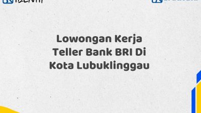 Lowongan Kerja Teller Bank BRI Di Kota Lubuklinggau
