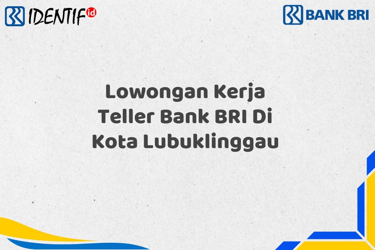Lowongan Kerja Teller Bank BRI Di Kota Lubuklinggau