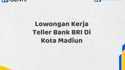 Lowongan Kerja Teller Bank BRI Di Kota Madiun Tahun 2025 (Apply Now)