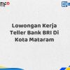 Lowongan Kerja Teller Bank BRI Di Kota Mataram Tahun 2025 (Apply Now)