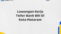 Lowongan Kerja Teller Bank BRI Di Kota Mataram Tahun 2025 (Apply Now)