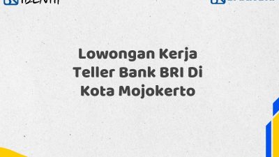 Lowongan Kerja Teller Bank BRI Di Kota Mojokerto Tahun 2025 (Buruan Daftar Sekarang)