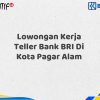 Lowongan Kerja Teller Bank BRI Di Kota Pagar Alam Tahun 2025 (Apply Now)