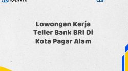 Lowongan Kerja Teller Bank BRI Di Kota Pagar Alam Tahun 2025 (Apply Now)