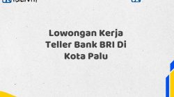 Lowongan Kerja Teller Bank BRI Di Kota Palu