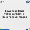 Lowongan Kerja Teller Bank BRI Di Kota Pangkal Pinang Tahun 2025 (Apply Now)