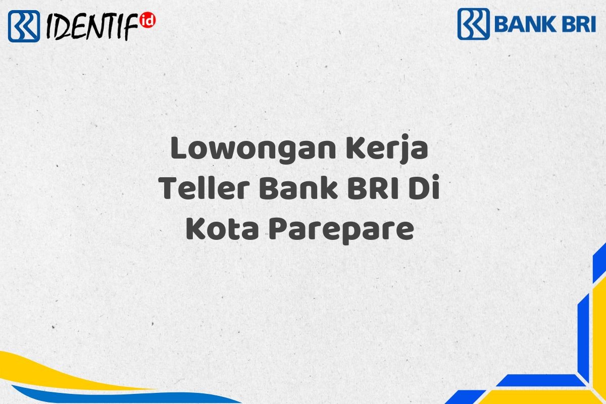 Lowongan Kerja Teller Bank BRI Di Kota Parepare