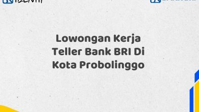 Lowongan Kerja Teller Bank BRI Di Kota Probolinggo Tahun 2025 (Segera Daftar Sebelum Terlambat)