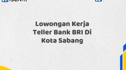 Lowongan Kerja Teller Bank BRI Di Kota Sabang