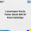 Lowongan Kerja Teller Bank BRI Di Kota Salatiga Tahun 2025 (Lamar Sekarang)