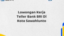 Lowongan Kerja Teller Bank BRI Di Kota Sawahlunto