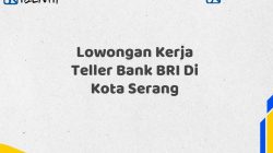 Lowongan Kerja Teller Bank BRI Di Kota Serang Tahun 2025 (Segera Daftar Sebelum Terlambat)