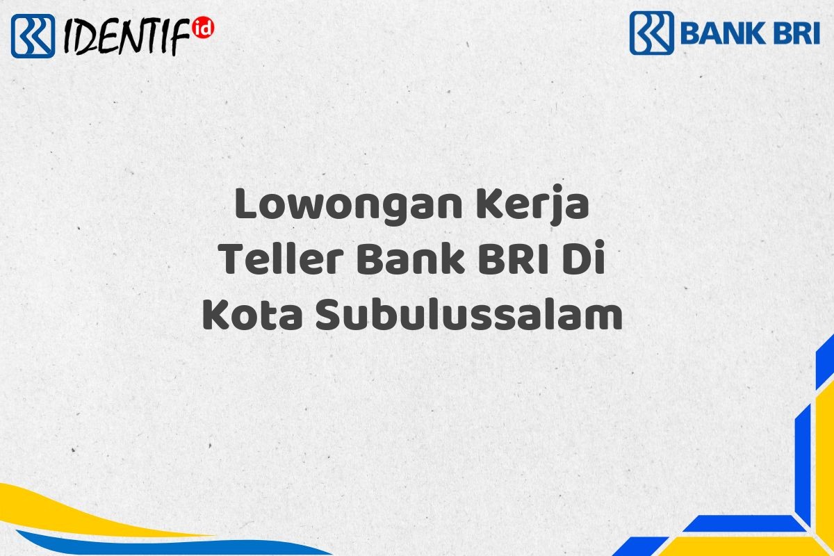 Lowongan Kerja Teller Bank BRI Di Kota Subulussalam