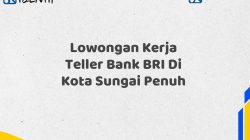 Lowongan Kerja Teller Bank BRI Di Kota Sungai Penuh