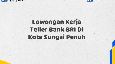 Lowongan Kerja Teller Bank BRI Di Kota Sungai Penuh