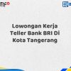 Lowongan Kerja Teller Bank BRI Di Kota Tangerang Tahun 2025 (Ayo Daftar Sekarang)